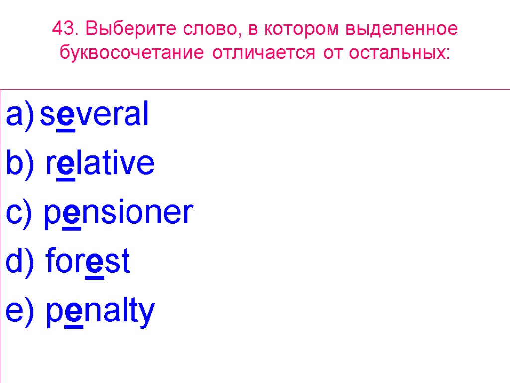 43. Выберите слово, в котором выделенное буквосочетание отличается от остальных: several b) relative c)